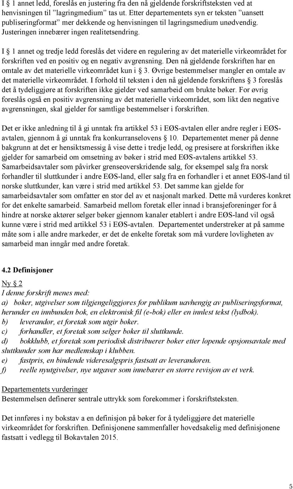 I 1 annet og tredje ledd foreslås det videre en regulering av det materielle virkeområdet for forskriften ved en positiv og en negativ avgrensning.