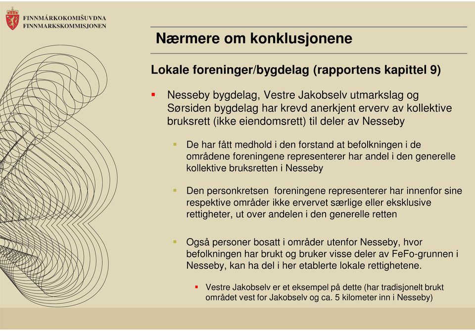 personkretsen foreningene representerer har innenfor sine respektive områder ikke ervervet særlige eller eksklusive rettigheter, ut over andelen i den generelle retten Også personer bosatt i områder