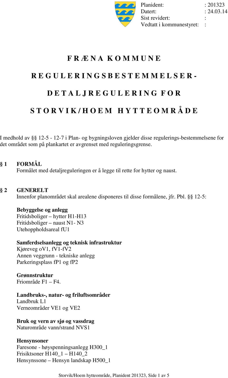 D E I medhold av 12-5 - 12-7 i Plan- og bygningsloven gjelder disse regulerings-bestemmelsene for det området som på plankartet er avgrenset med reguleringsgrense.