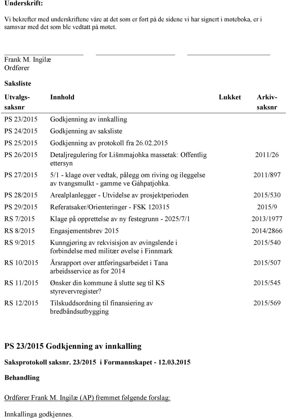 2015 PS 26/2015 PS 27/2015 Detaljregulering for Lišmmajohka massetak: Offentlig ettersyn 5/1 - klage over vedtak, pålegg om riving og ileggelse av tvangsmulkt - gamme ve Gáhpatjohka.