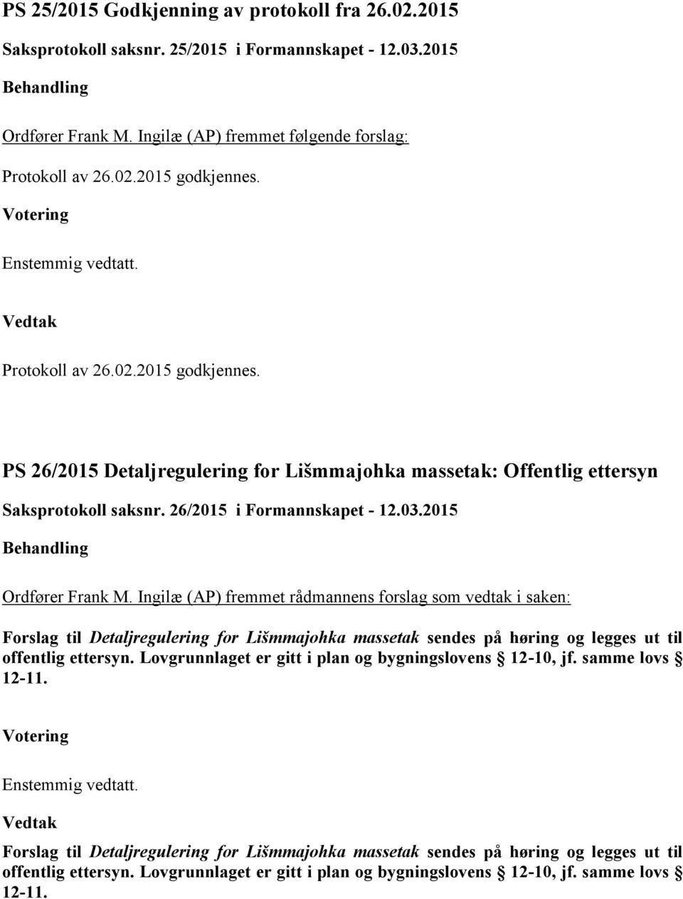 Ingilæ (AP) fremmet rådmannens forslag som vedtak i saken: Forslag til Detaljregulering for Lišmmajohka massetak sendes på høring og legges ut til offentlig ettersyn.