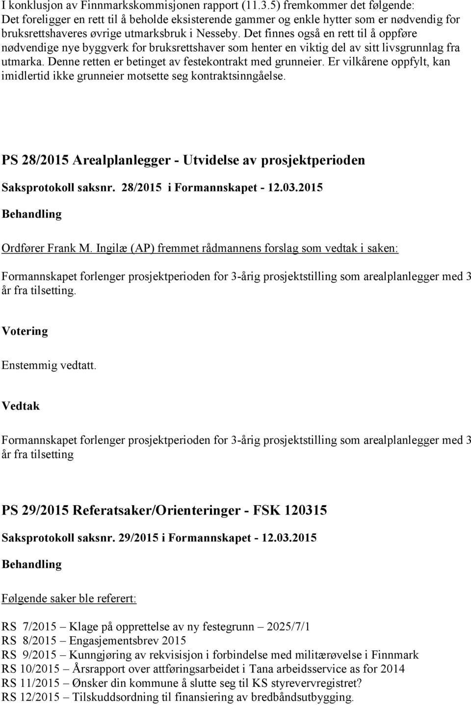 Det finnes også en rett til å oppføre nødvendige nye byggverk for bruksrettshaver som henter en viktig del av sitt livsgrunnlag fra utmarka. Denne retten er betinget av festekontrakt med grunneier.