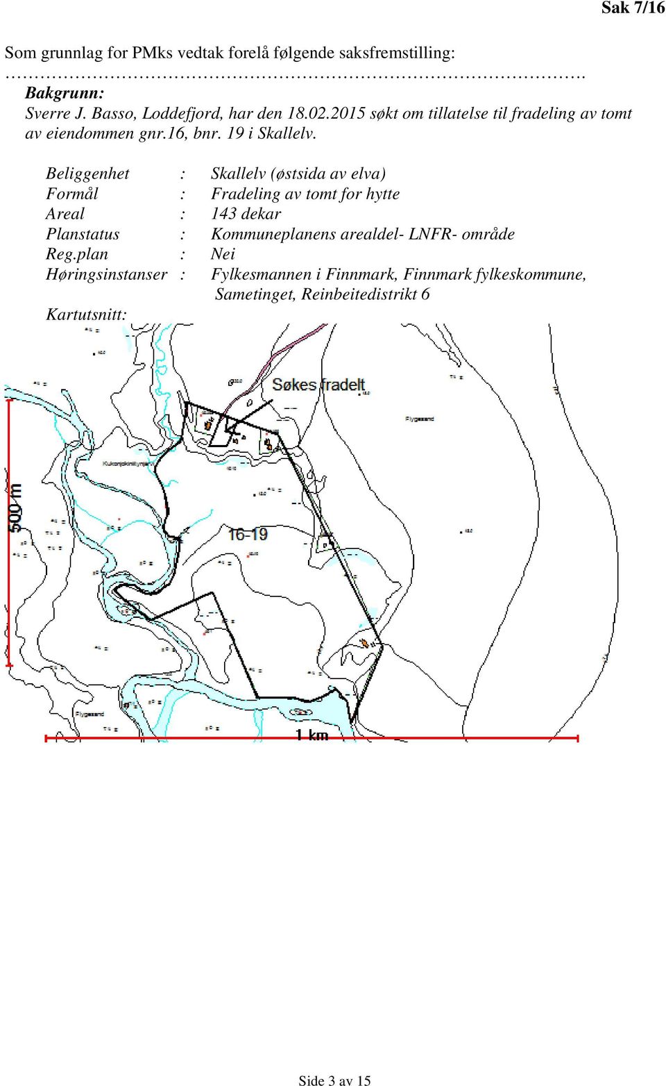 Beliggenhet : Skallelv (østsida av elva) Formål : Fradeling av tomt for hytte Areal : 143 dekar Planstatus : Kommuneplanens