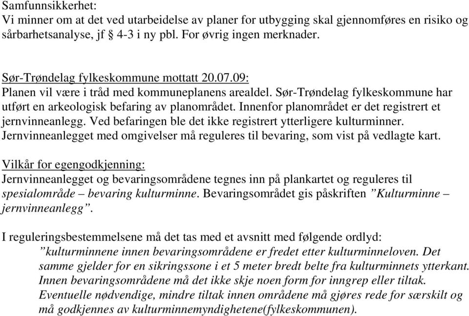 Innenfor planområdet er det registrert et jernvinneanlegg. Ved befaringen ble det ikke registrert ytterligere kulturminner.