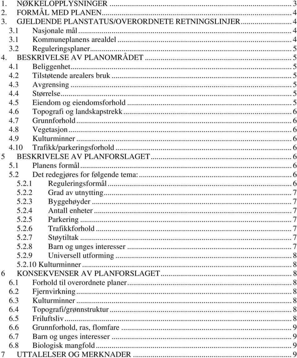 7 Grunnforhold... 6 4.8 Vegetasjon... 6 4.9 Kulturminner... 6 4.10 Trafikk/parkeringsforhold... 6 5 BESKRIVELSE AV PLANFORSLAGET... 6 5.1 Planens formål... 6 5.2 Det redegjøres for følgende tema:.