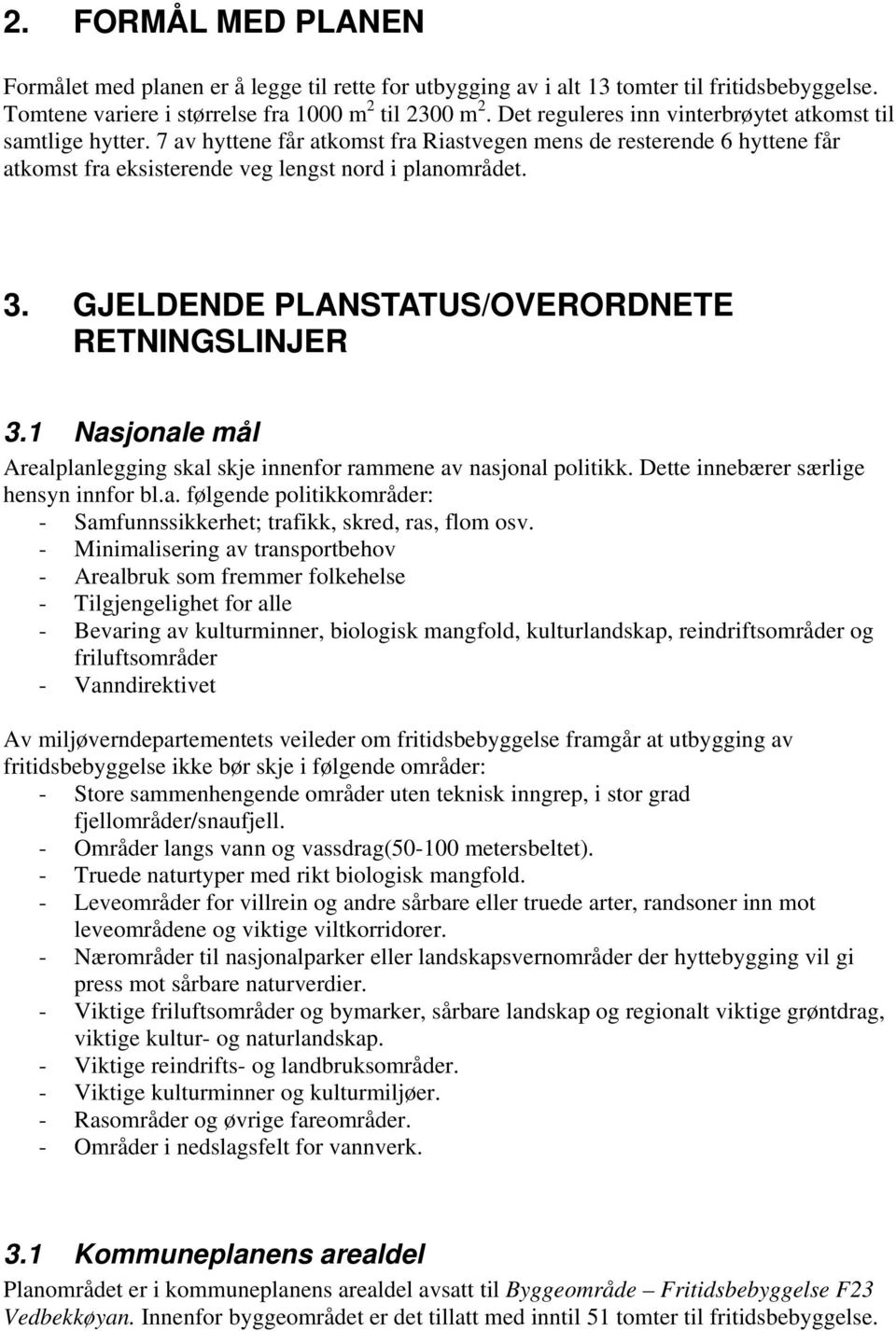 GJELDENDE PLANSTATUS/OVERORDNETE RETNINGSLINJER 3.1 Nasjonale mål Arealplanlegging skal skje innenfor rammene av nasjonal politikk. Dette innebærer særlige hensyn innfor bl.a. følgende politikkområder: - Samfunnssikkerhet; trafikk, skred, ras, flom osv.