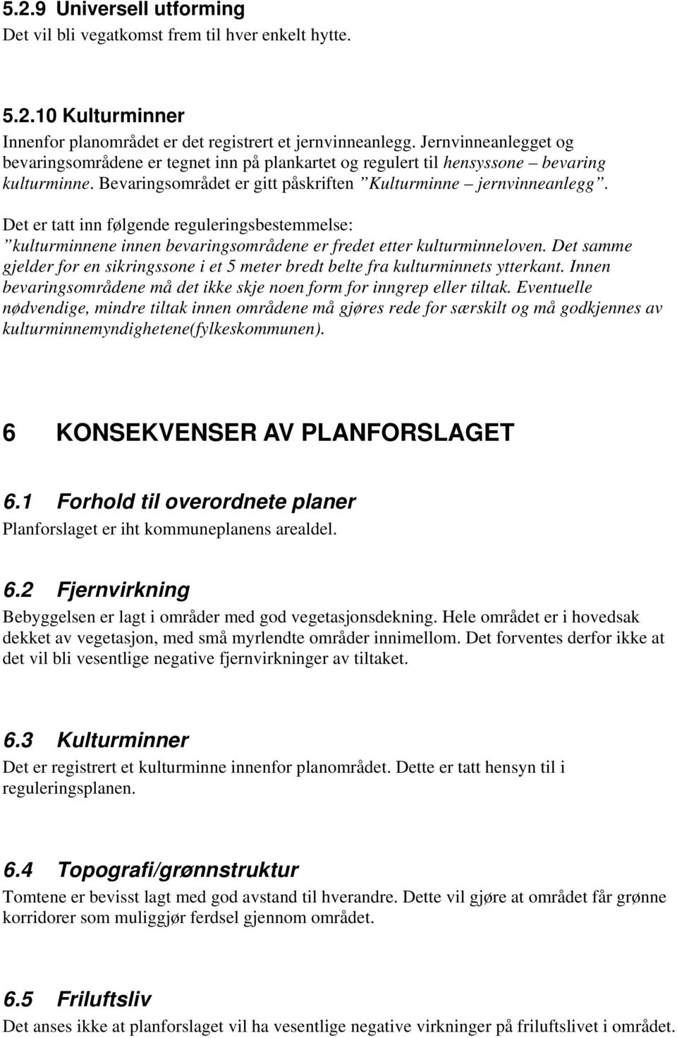 Det er tatt inn følgende reguleringsbestemmelse: kulturminnene innen bevaringsområdene er fredet etter kulturminneloven.