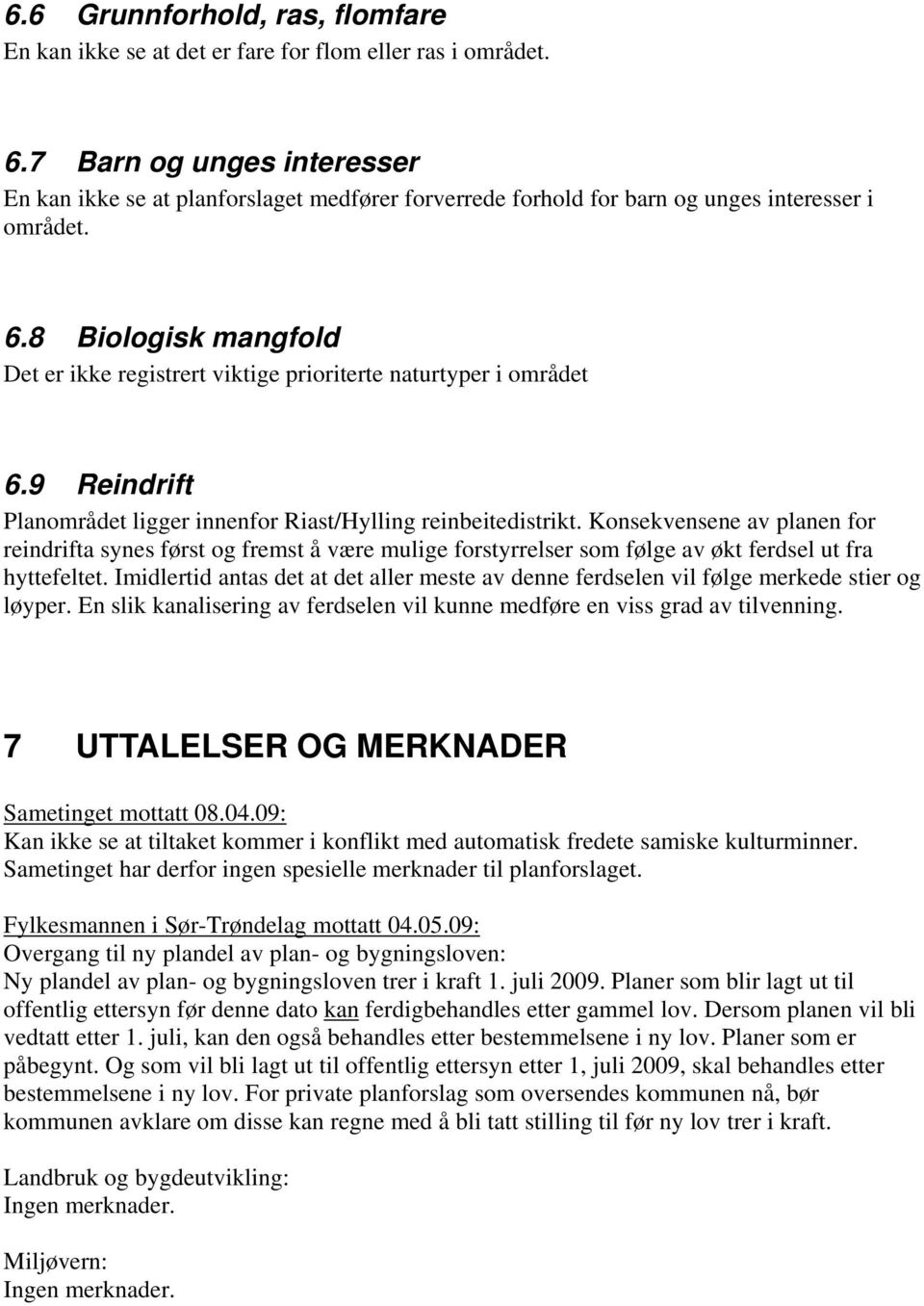 8 Biologisk mangfold Det er ikke registrert viktige prioriterte naturtyper i området 6.9 Reindrift Planområdet ligger innenfor Riast/Hylling reinbeitedistrikt.