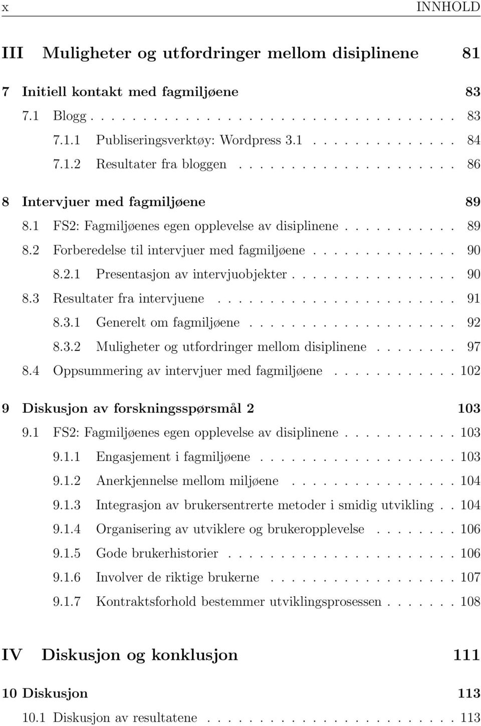 ............. 90 8.2.1 Presentasjon av intervjuobjekter................ 90 8.3 Resultater fra intervjuene....................... 91 8.3.1 Generelt om fagmiljøene.................... 92 8.3.2 Muligheter og utfordringer mellom disiplinene.