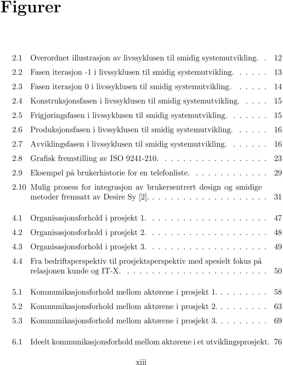 5 Frigjøringsfasen i livssyklusen til smidig systemutvikling....... 15 2.6 Produksjonsfasen i livssyklusen til smidig systemutvikling...... 16 2.