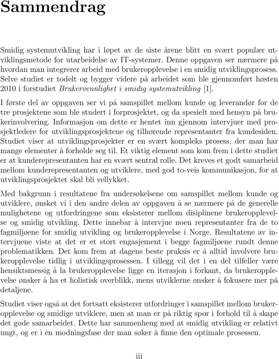 Selve studiet er todelt og bygger videre på arbeidet som ble gjennomført høsten 2010 i forstudiet Brukervennlighet i smidig systemutvikling [1].