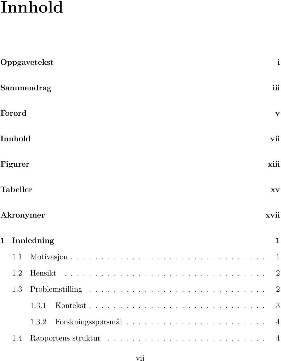 3 Problemstilling............................. 2 1.3.1 Kontekst............................. 3 1.3.2 Forskningsspørsmål.