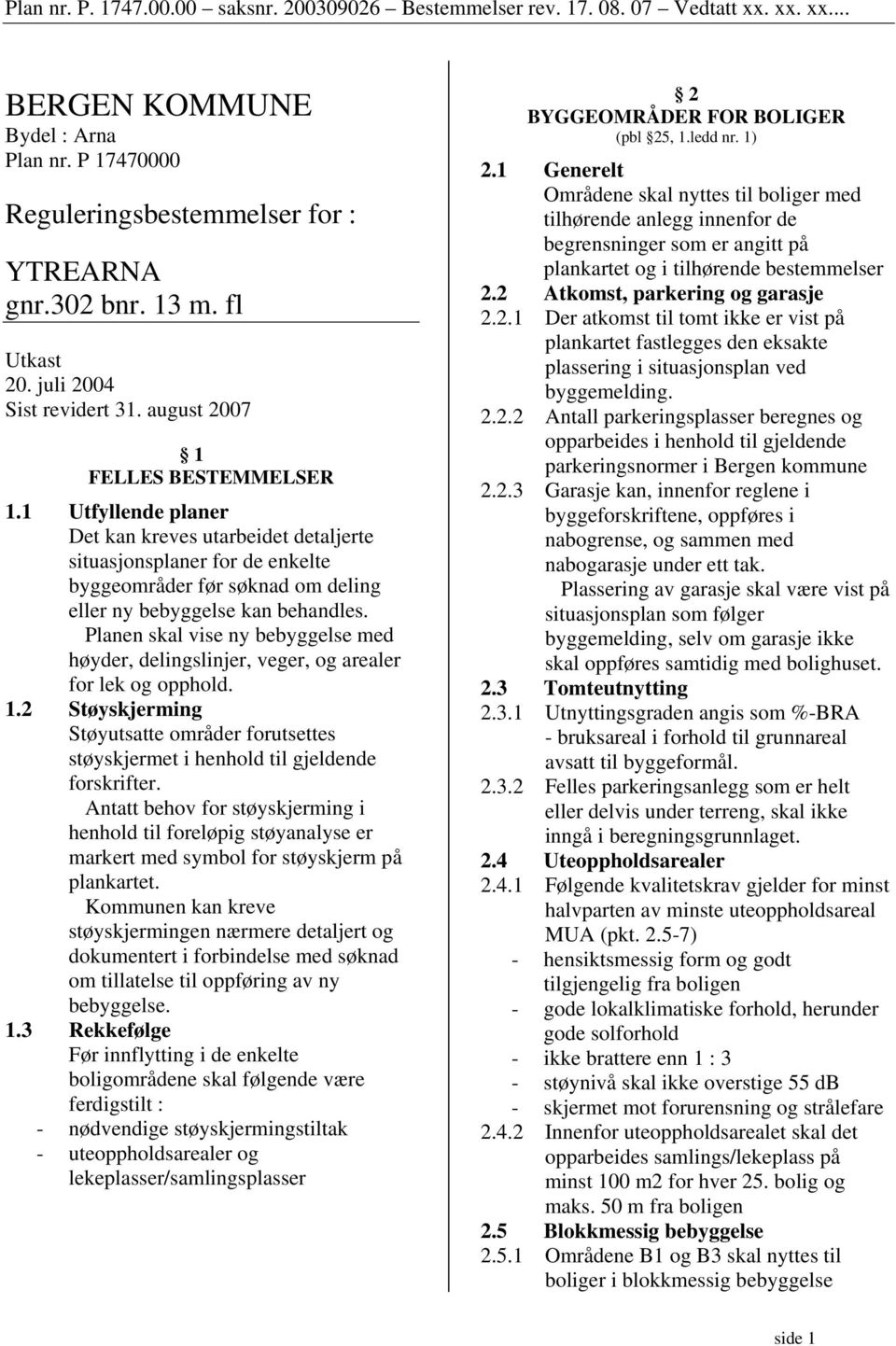 1 Utfyllende planer Det kan kreves utarbeidet detaljerte situasjonsplaner for de enkelte byggeområder før søknad om deling eller ny bebyggelse kan behandles.