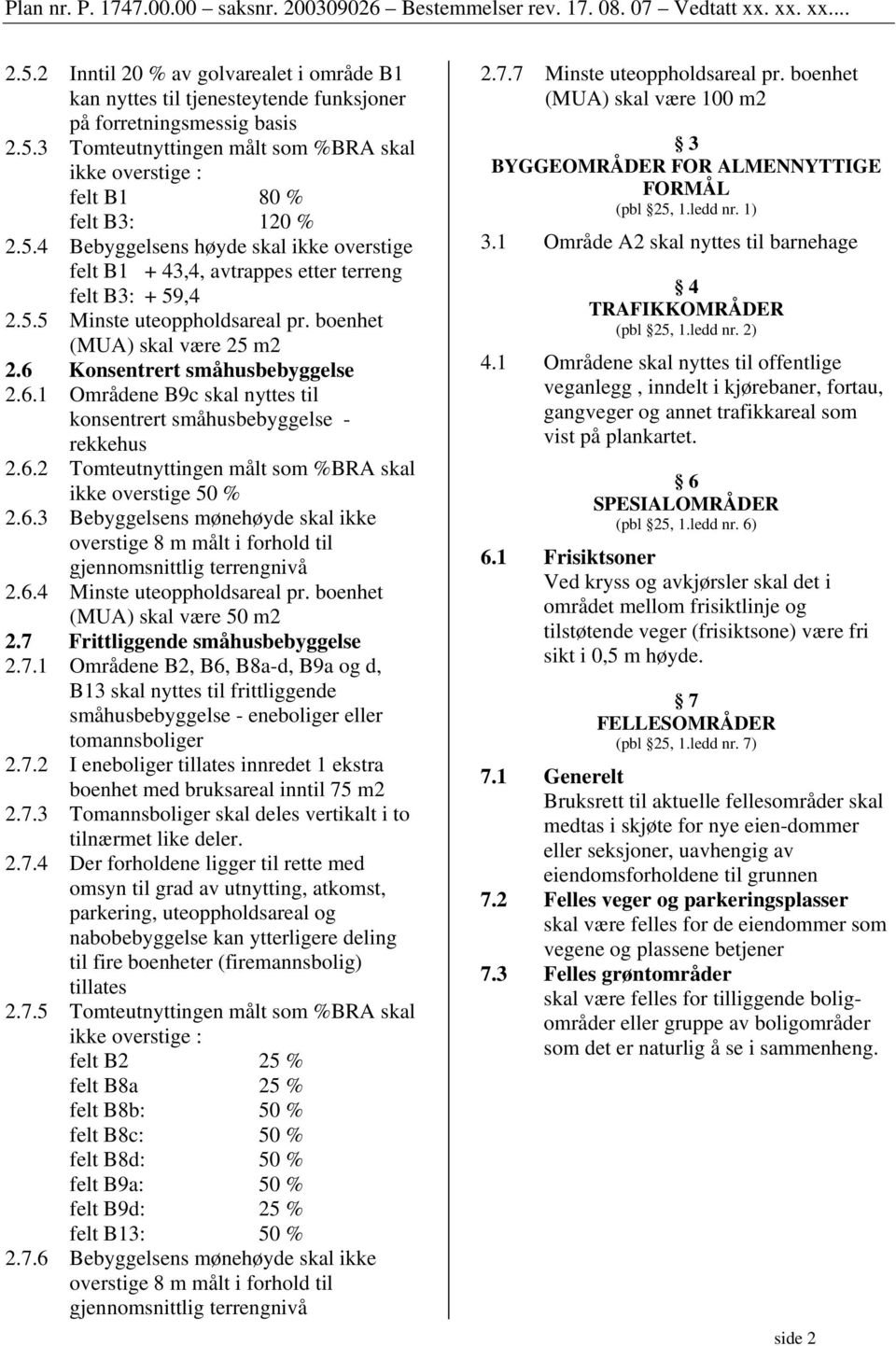 3 Tomteutnyttingen målt som %BRA skal ikke overstige : felt B1 80 % felt B3: 120 % 2.5.4 Bebyggelsens høyde skal ikke overstige felt B1 + 43,4, avtrappes etter terreng felt B3: + 59,4 2.5.5 Minste uteoppholdsareal pr.