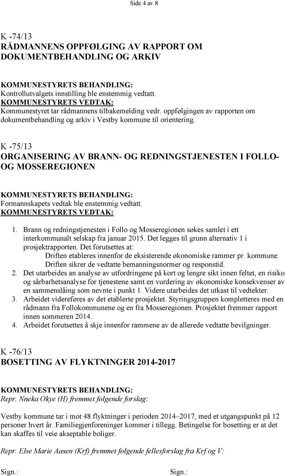 K -75/13 ORGANISERING AV BRANN- OG REDNINGSTJENESTEN I FOLLO- OG MOSSEREGIONEN Formannskapets vedtak ble enstemmig vedtatt. 1.