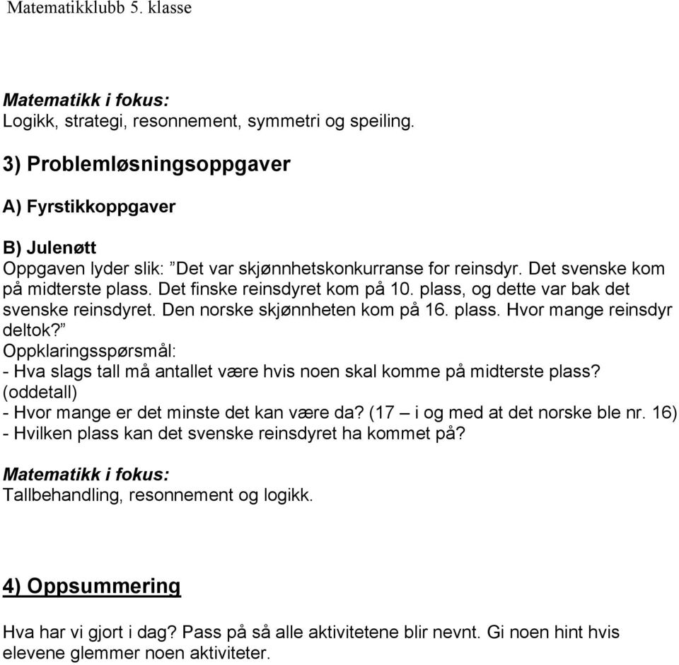 Oppklaringsspørsmål: - Hva slags tall må antallet være hvis noen skal komme på midterste plass? (oddetall) - Hvor mange er det minste det kan være da? (17 i og med at det norske ble nr.