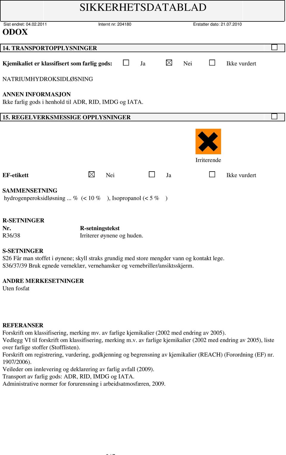 R-setningstekst R36/38 Irriterer øynene og huden. S-SETNINGER S26 Får man stoffet i øynene; skyll straks grundig med store mengder vann og kontakt lege.