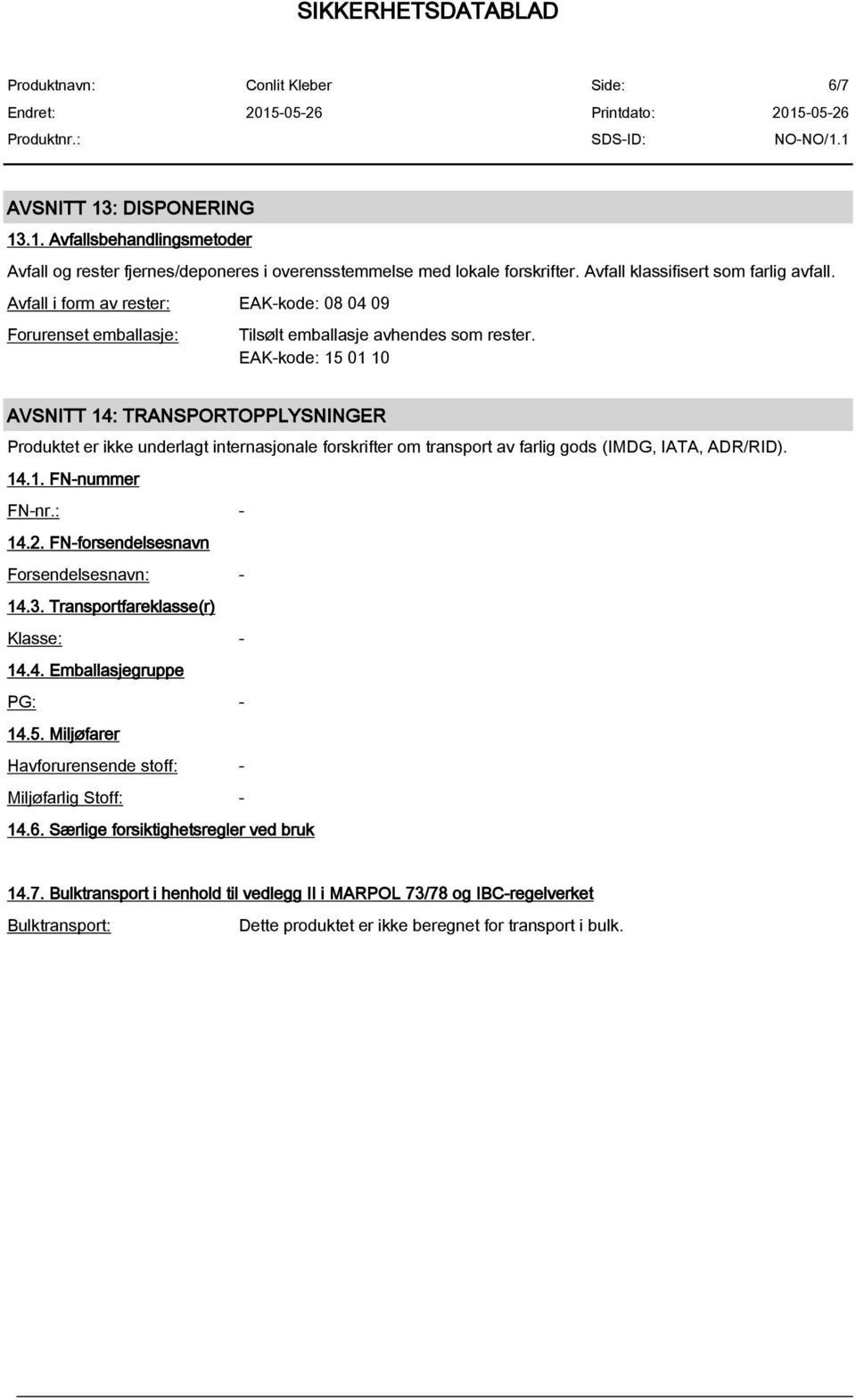 EAK-kode: 15 01 10 AVSNITT 14: TRANSPORTOPPLYSNINGER Produktet er ikke underlagt internasjonale forskrifter om transport av farlig gods (IMDG, IATA, ADR/RID). 14.1. FN-nummer FN-nr.: - 14.2.