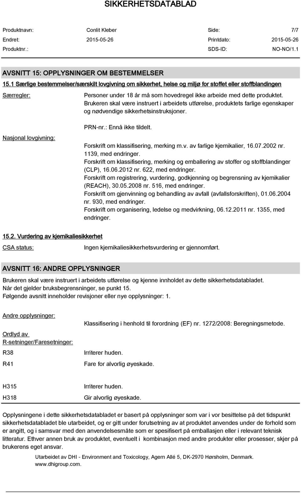 Brukeren skal være instruert i arbeidets utførelse, produktets farlige egenskaper og nødvendige sikkerhetsinstruksjoner. Nasjonal lovgivning: PRN-nr.: Ennå ikke tildelt.