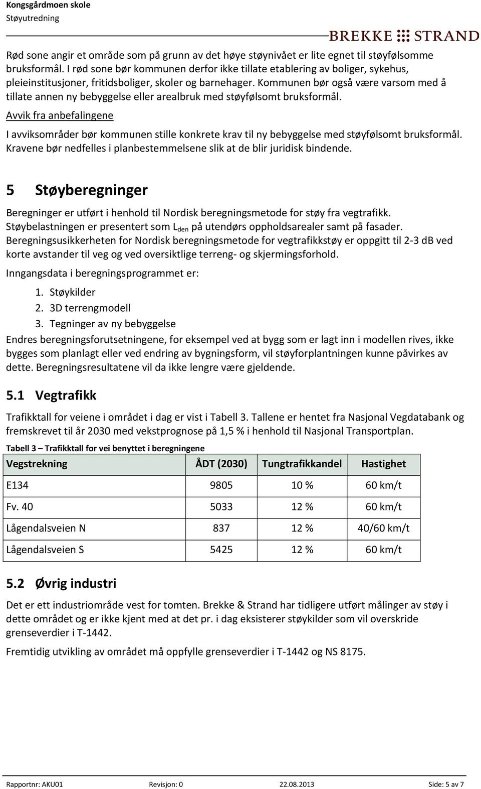 Kommunen bør også være varsom med å tillate annen ny bebyggelse eller arealbruk med støyfølsomt bruksformål.