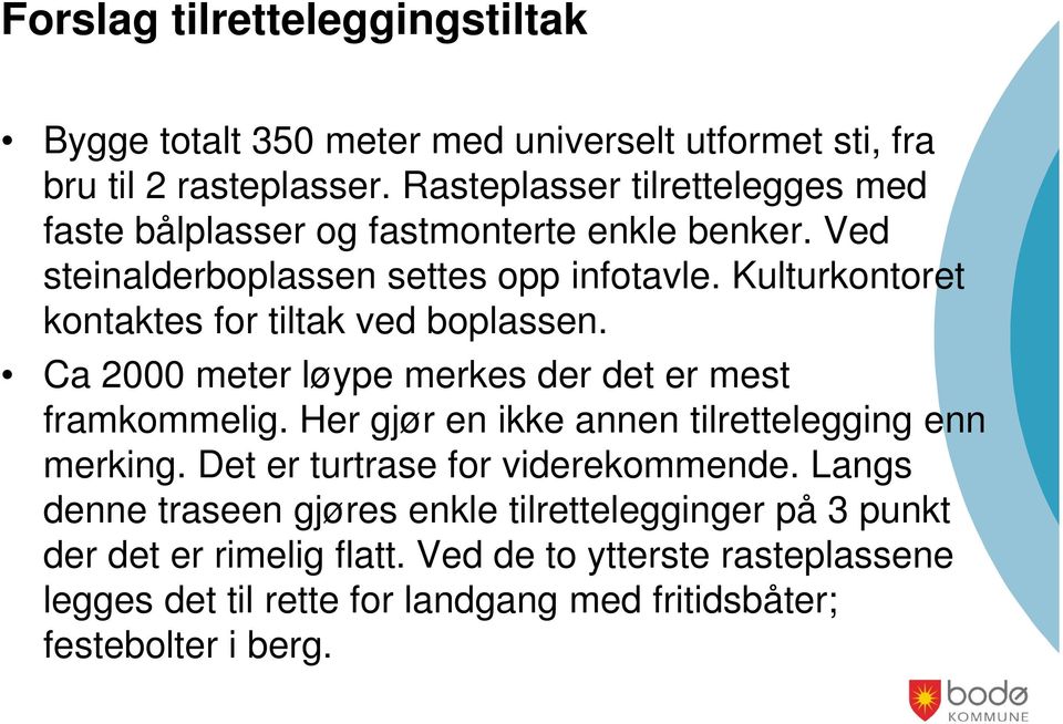 Kulturkontoret kontaktes for tiltak ved boplassen. Ca 2000 meter løype merkes der det er mest framkommelig.