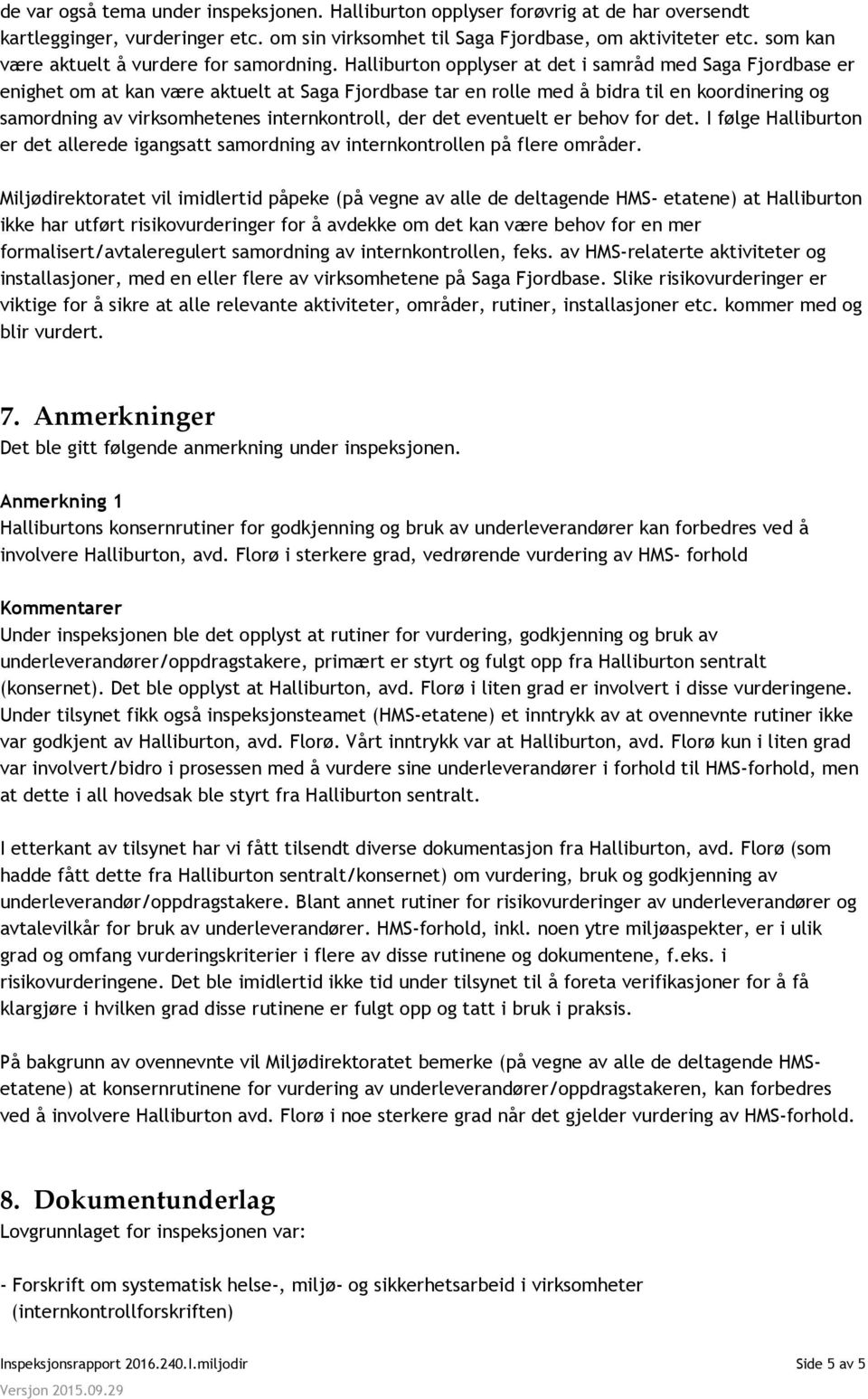 Halliburton opplyser at det i samråd med Saga Fjordbase er enighet om at kan være aktuelt at Saga Fjordbase tar en rolle med å bidra til en koordinering og samordning av virksomhetenes