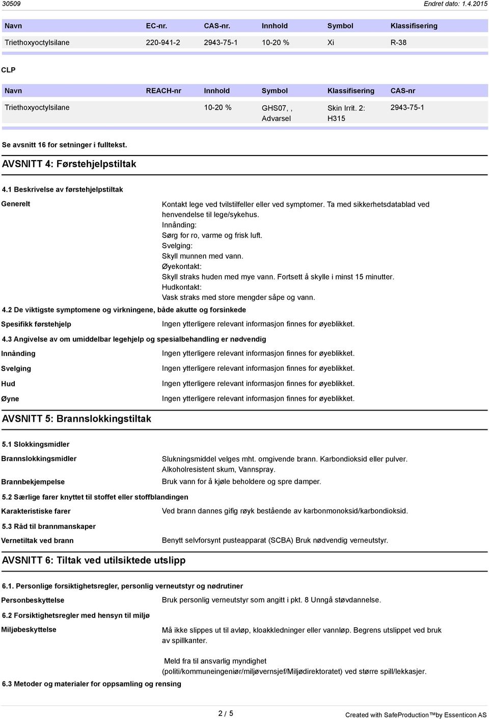 2: H315 2943-75-1 Se avsnitt 16 for setninger i fulltekst. AVSNITT 4: Førstehjelpstiltak 4.1 Beskrivelse av førstehjelpstiltak Generelt 4.