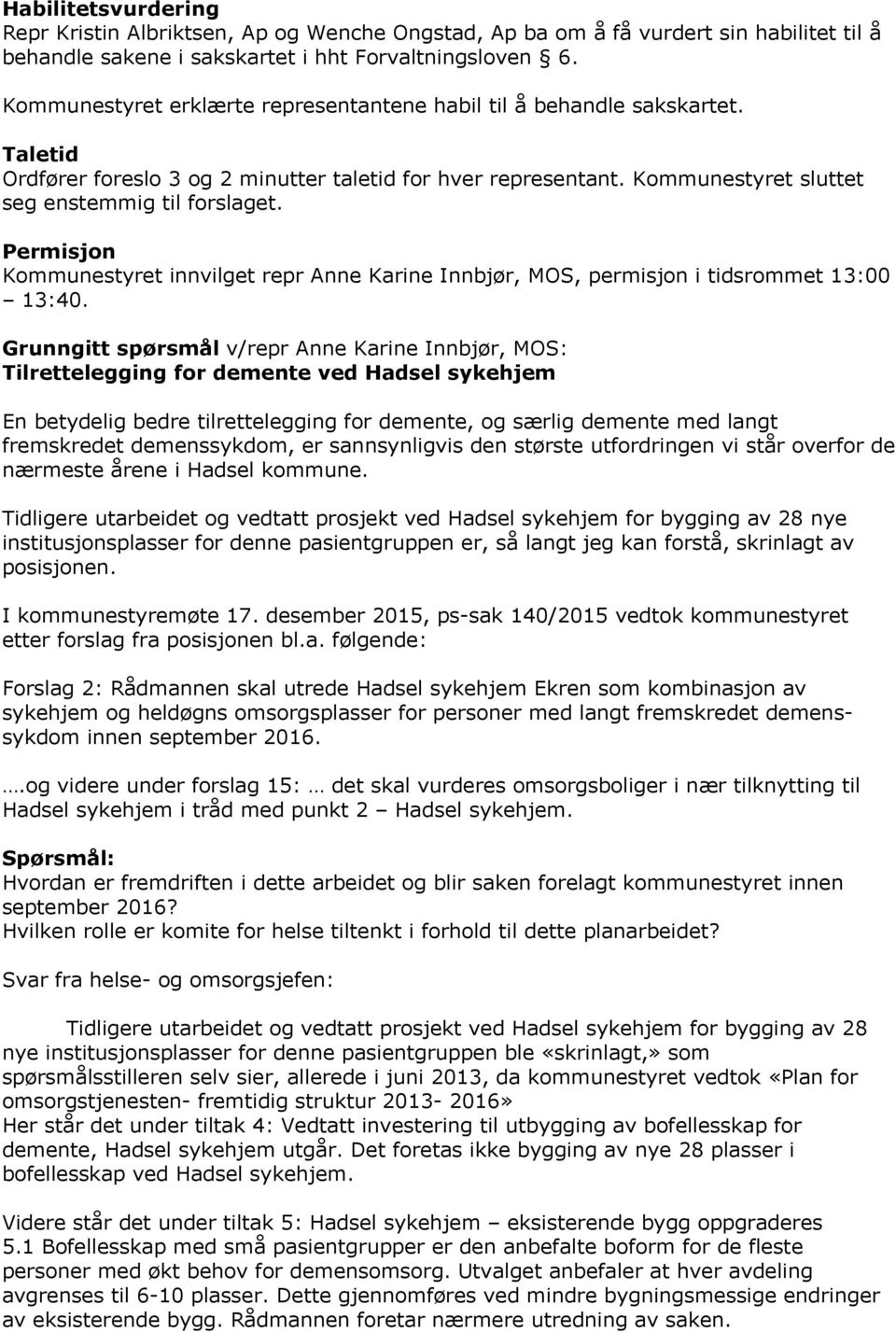Permisjon Kommunestyret innvilget repr Anne Karine Innbjør, MOS, permisjon i tidsrommet 13:00 13:40.