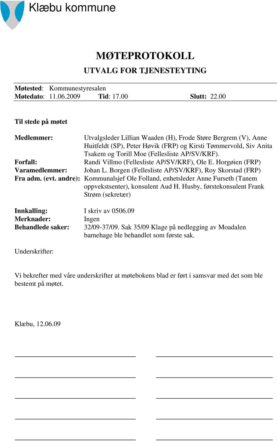 AP/SV/KRF). Forfall: Randi Villmo (Fellesliste AP/SV/KRF), Ole E. Horgøien (FRP) Varamedlemmer: Johan L. Borgen (Fellesliste AP/SV/KRF), Roy Skorstad (FRP) Fra adm. (evt.