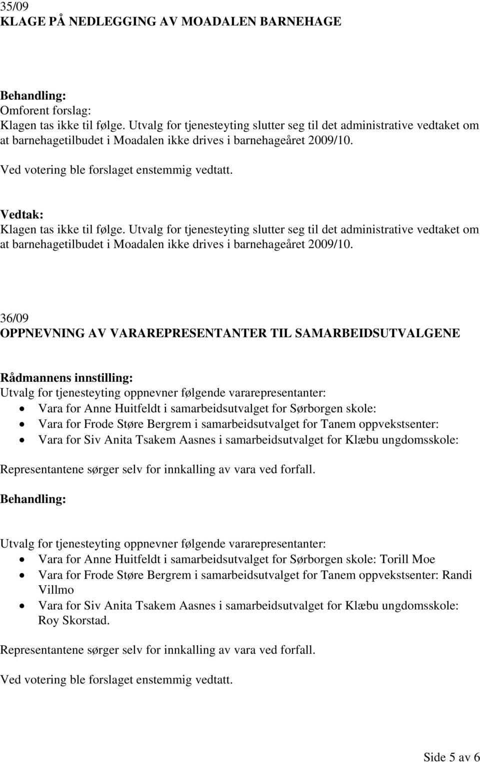 Utvalg for tjenesteyting slutter seg til det administrative vedtaket om at barnehagetilbudet i Moadalen ikke drives i barnehageåret 2009/10.