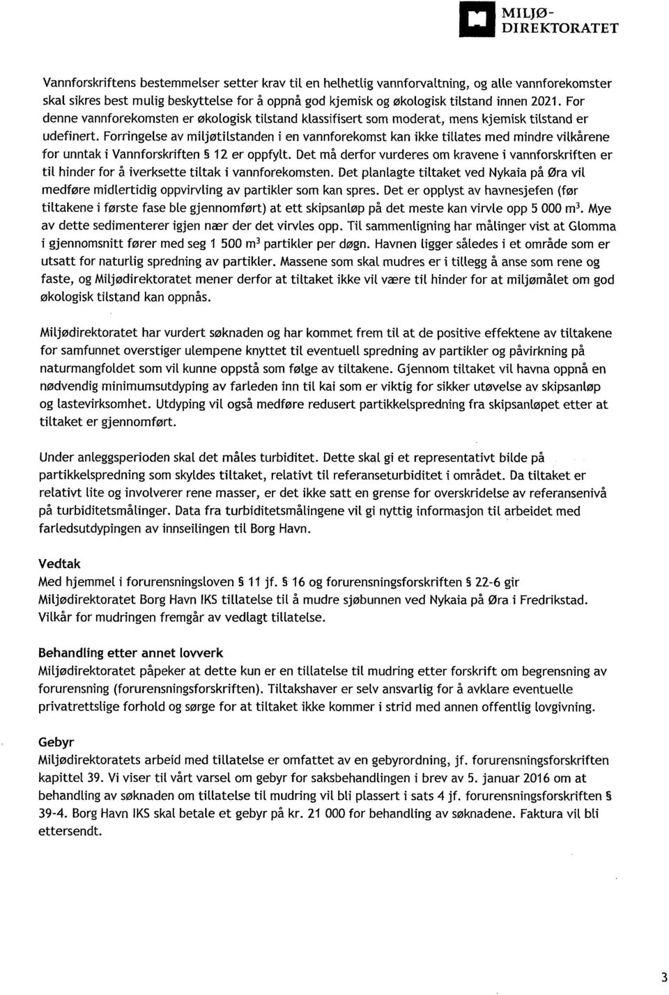 Forringelse av miljøtilstanden i en vannforekomst kan ikke tillates med mindre vilkårene for unntak i Vannforskriften 5 12 er oppfylt.