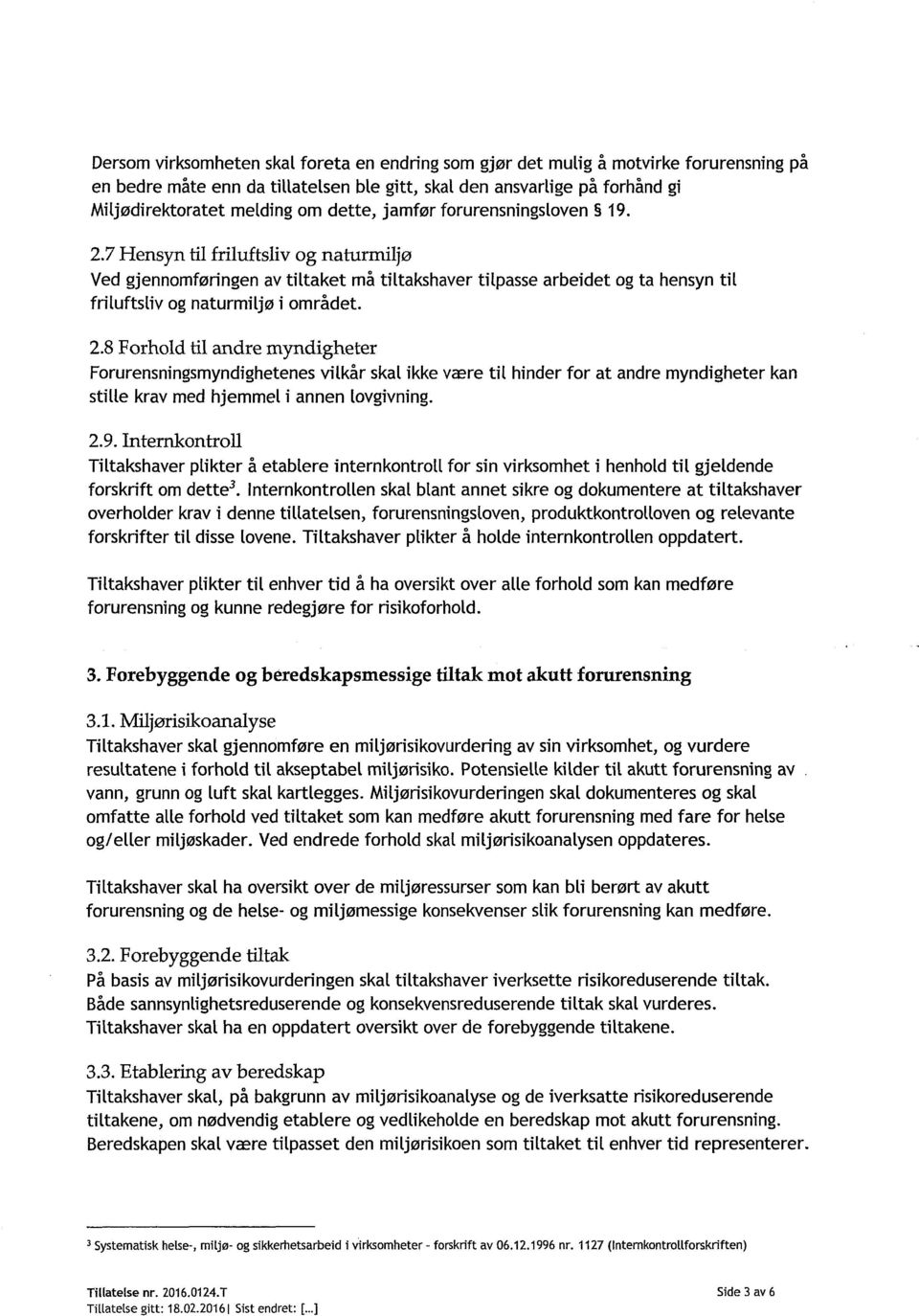 7 Hensyn til friluftsliv og naturmiljø Ved gjennomføringen av tiltaket må tiltakshaver tilpasse arbeidet og ta hensyn til friluftsliv og naturmiljø i området. 2.