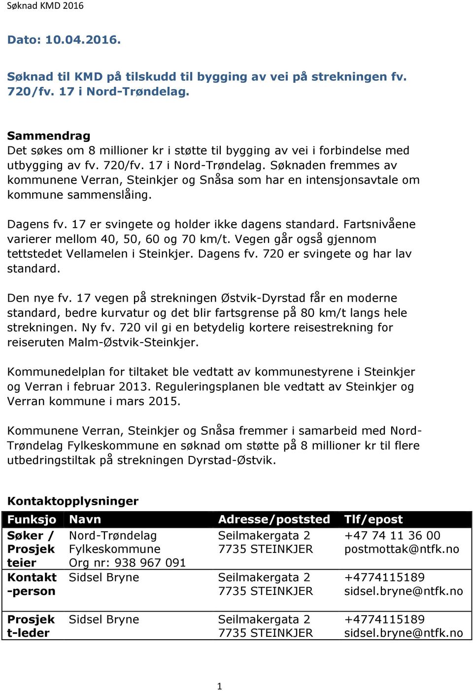 Søknaden fremmes av kommunene Verran, Steinkjer og Snåsa som har en intensjonsavtale om kommune sammenslåing. Dagens fv. 17 er svingete og holder ikke dagens standard.