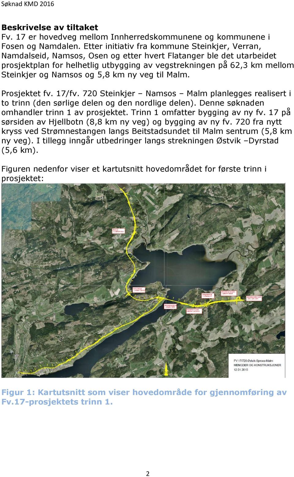 og Namsos og 5,8 km ny veg til Malm. Prosjektet fv. 17/fv. 720 Steinkjer Namsos Malm planlegges realisert i to trinn (den sørlige delen og den nordlige delen).