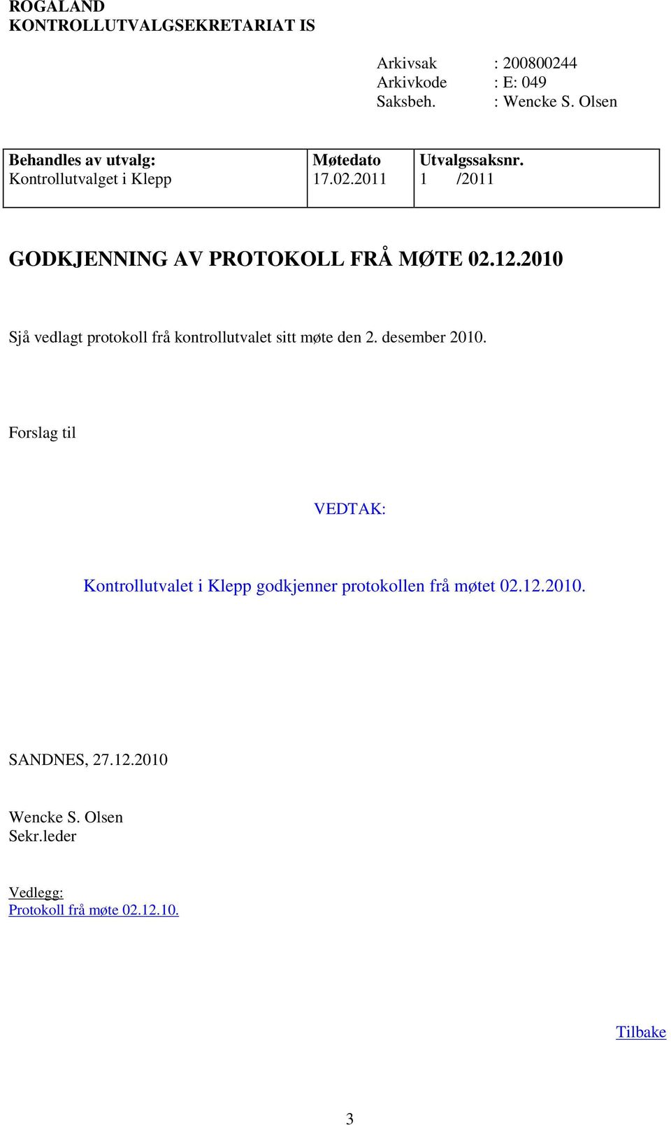 2011 1 /2011 GODKJENNING AV PROTOKOLL FRÅ MØTE 02.12.2010 Sjå vedlagt protokoll frå kontrollutvalet sitt møte den 2.