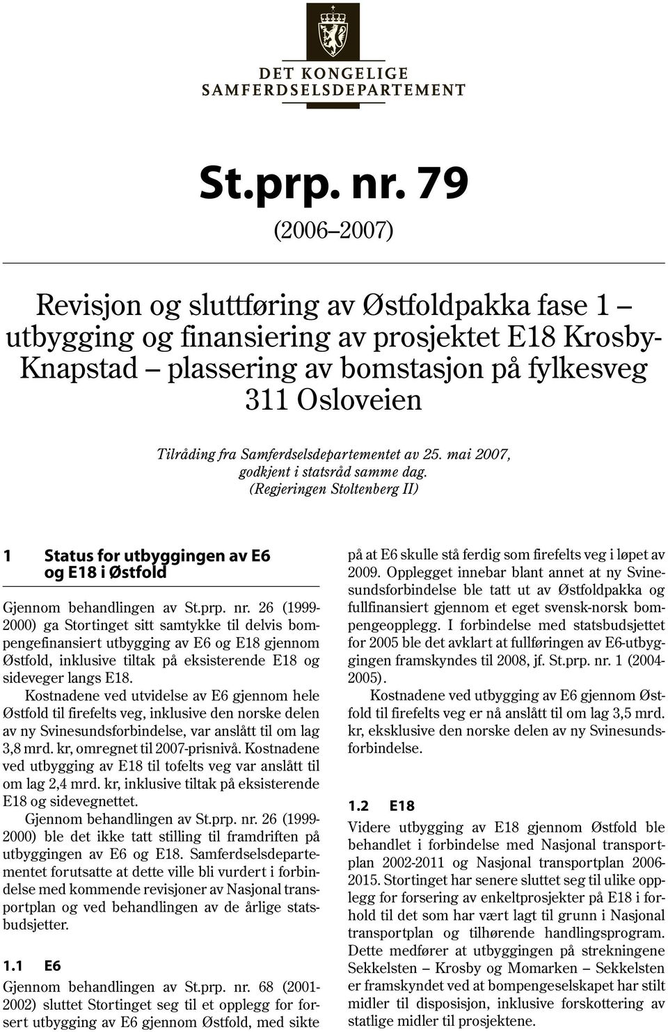 Samferdselsdepartementet av 25. mai 2007, godkjent i statsråd samme dag. (Regjeringen Stoltenberg II) 1 Status for utbyggingen av E6 og E18 i Østfold Gjennom behandlingen av St.prp. nr.