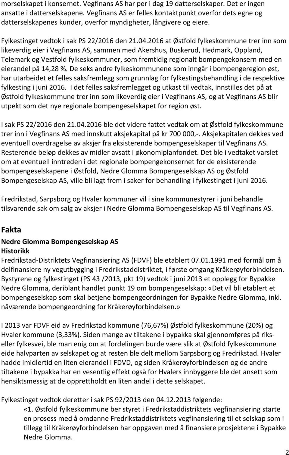 2016 at Østfold fylkeskommune trer inn som likeverdig eier i Vegfinans AS, sammen med Akershus, Buskerud, Hedmark, Oppland, Telemark og Vestfold fylkeskommuner, som fremtidig regionalt