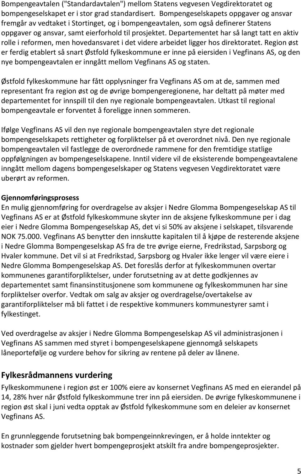 Departementet har så langt tatt en aktiv rolle i reformen, men hovedansvaret i det videre arbeidet ligger hos direktoratet.