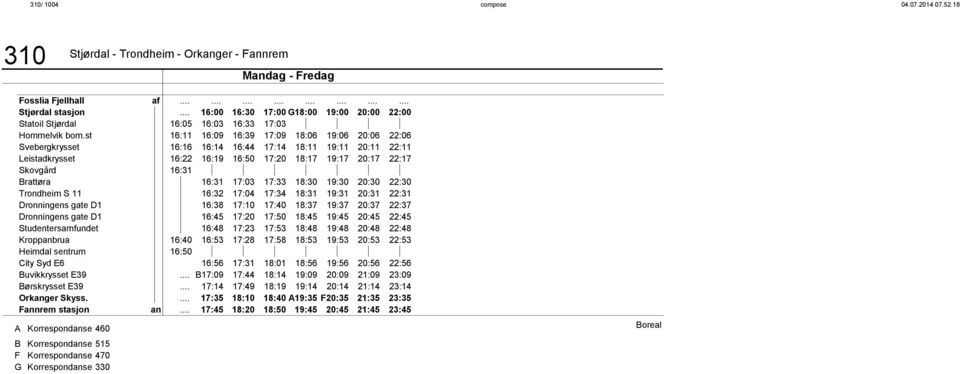 st 16:11 16:09 16:39 17:09 18:06 19:06 20:06 22:06 Svebergkrysset 16:16 16:14 16:44 17:14 18:11 19:11 20:11 22:11 Leistadkrysset 16:22 16:19 16:50 17:20 18:17 19:17 20:17 22:17 Skovgård 16:31