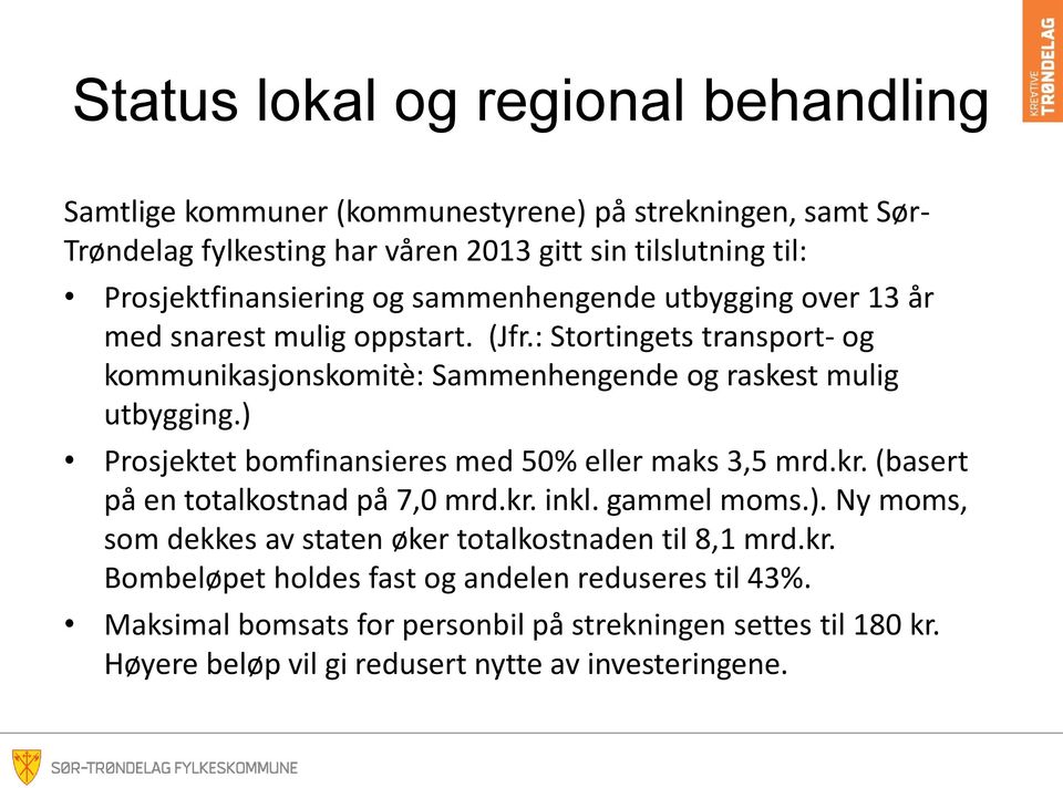 : Stortingets transport- og kommunikasjonskomitè: Sammenhengende og raskest mulig utbygging.) Prosjektet bomfinansieres med 50% eller maks 3,5 mrd.kr.