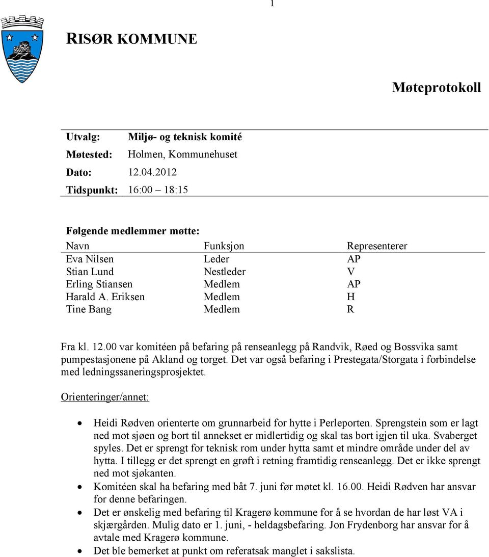 Eriksen Medlem H Tine Bang Medlem R Fra kl. 12.00 var komitéen på befaring på renseanlegg på Randvik, Røed og Bossvika samt pumpestasjonene på Akland og torget.