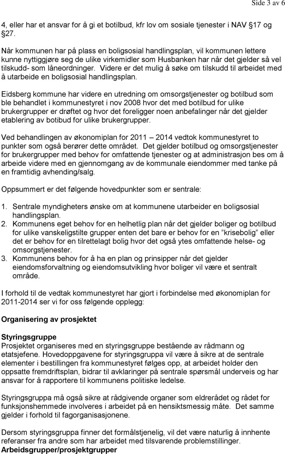 Videre er det mulig å søke om tilskudd til arbeidet med å utarbeide en boligsosial handlingsplan.