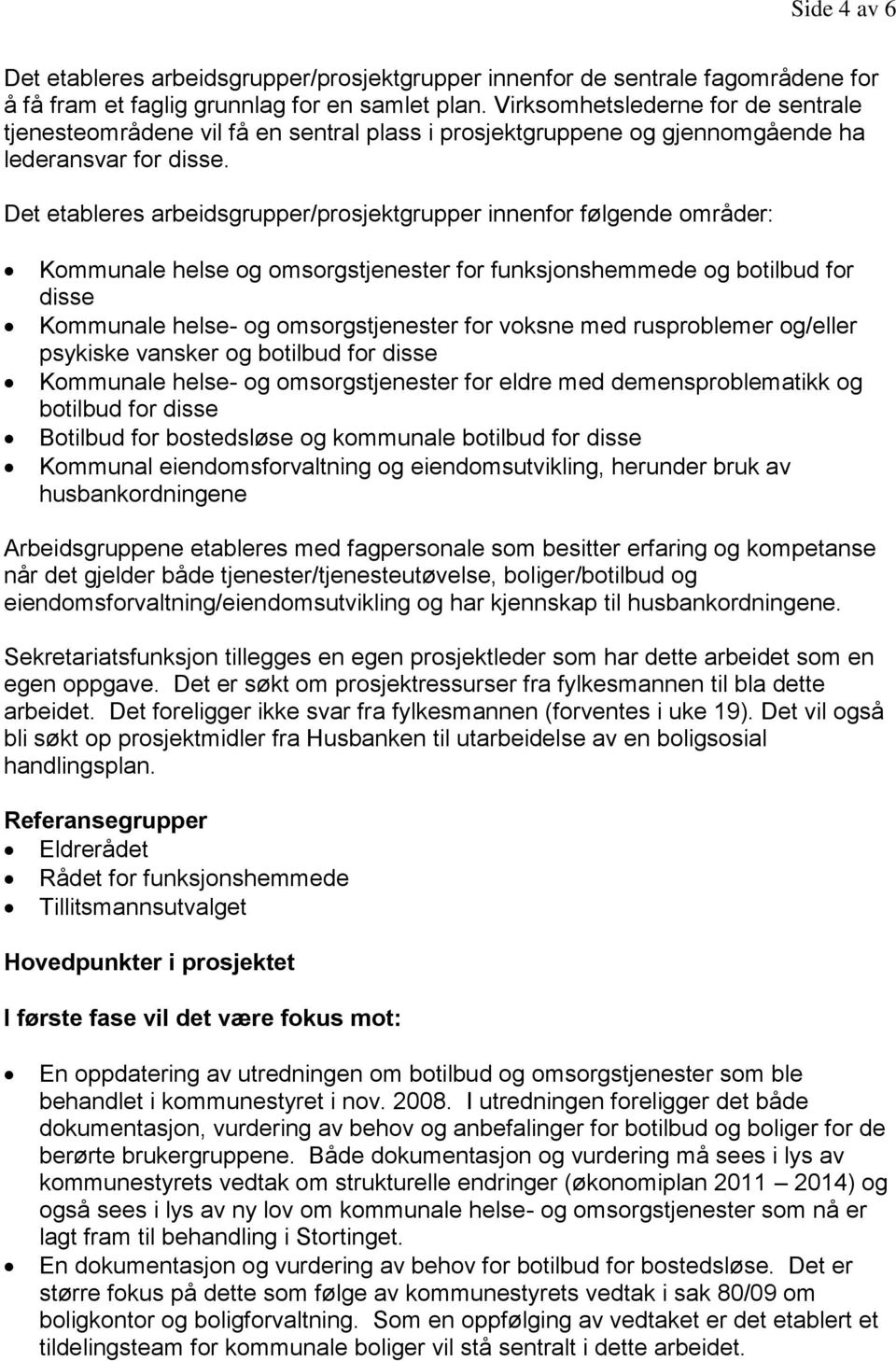 Det etableres arbeidsgrupper/prosjektgrupper innenfor følgende områder: Kommunale helse og omsorgstjenester for funksjonshemmede og botilbud for disse Kommunale helse- og omsorgstjenester for voksne