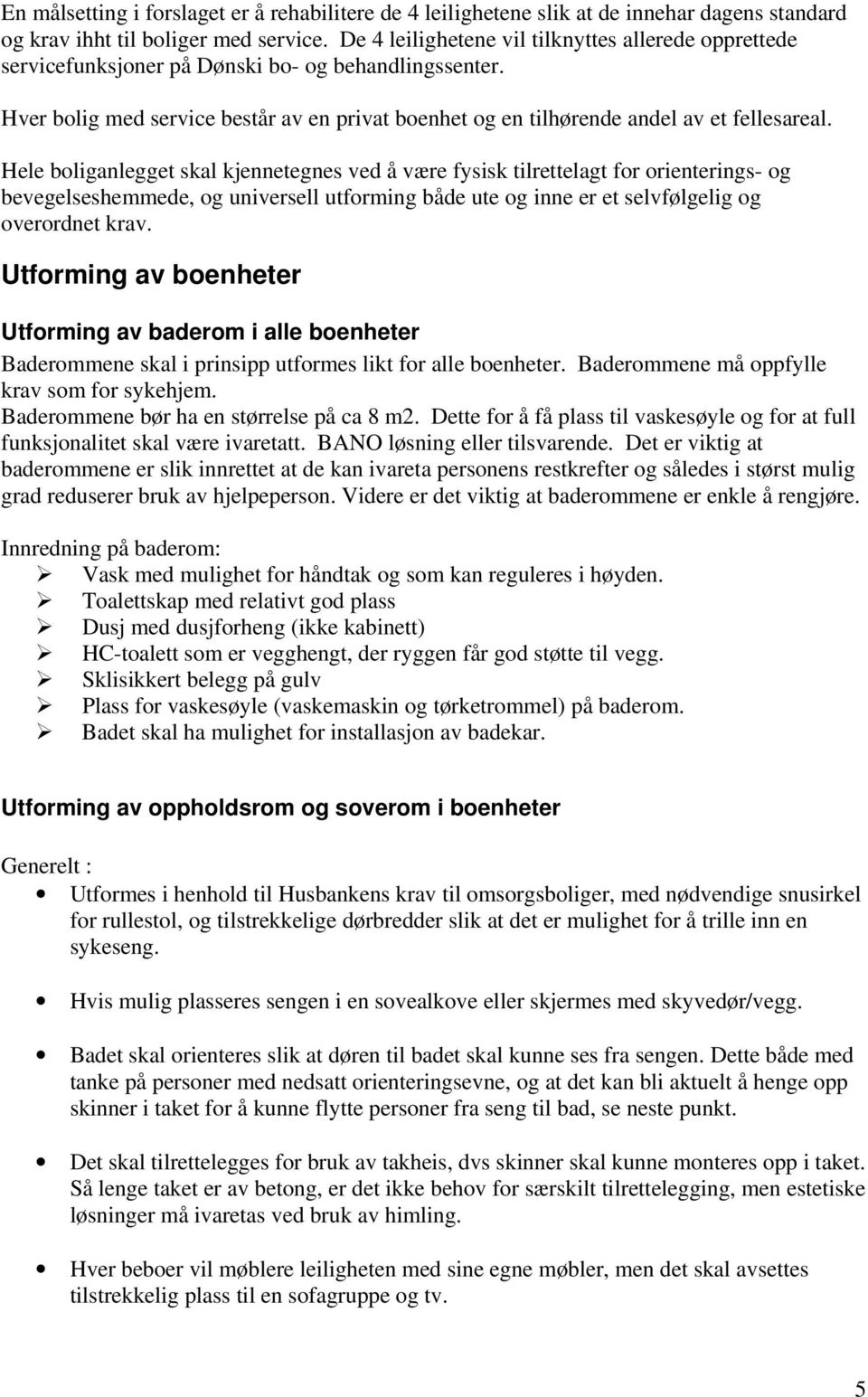 Hele boliganlegget skal kjennetegnes ved å være fysisk tilrettelagt for orienterings- og bevegelseshemmede, og universell utforming både ute og inne er et selvfølgelig og overordnet krav.