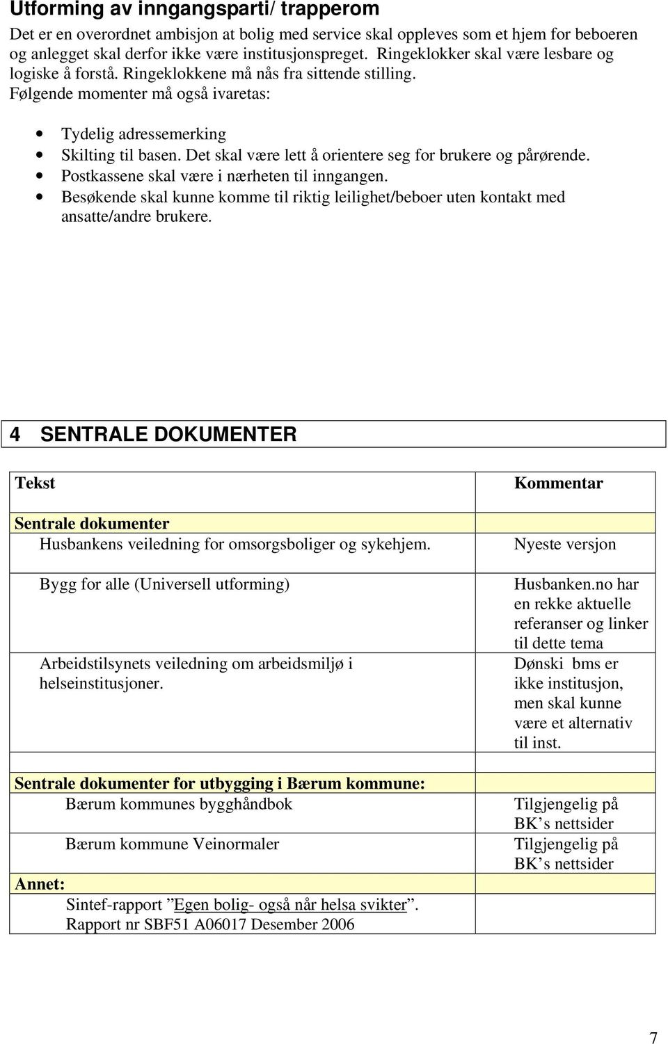 Det skal være lett å orientere seg for brukere og pårørende. Postkassene skal være i nærheten til inngangen.