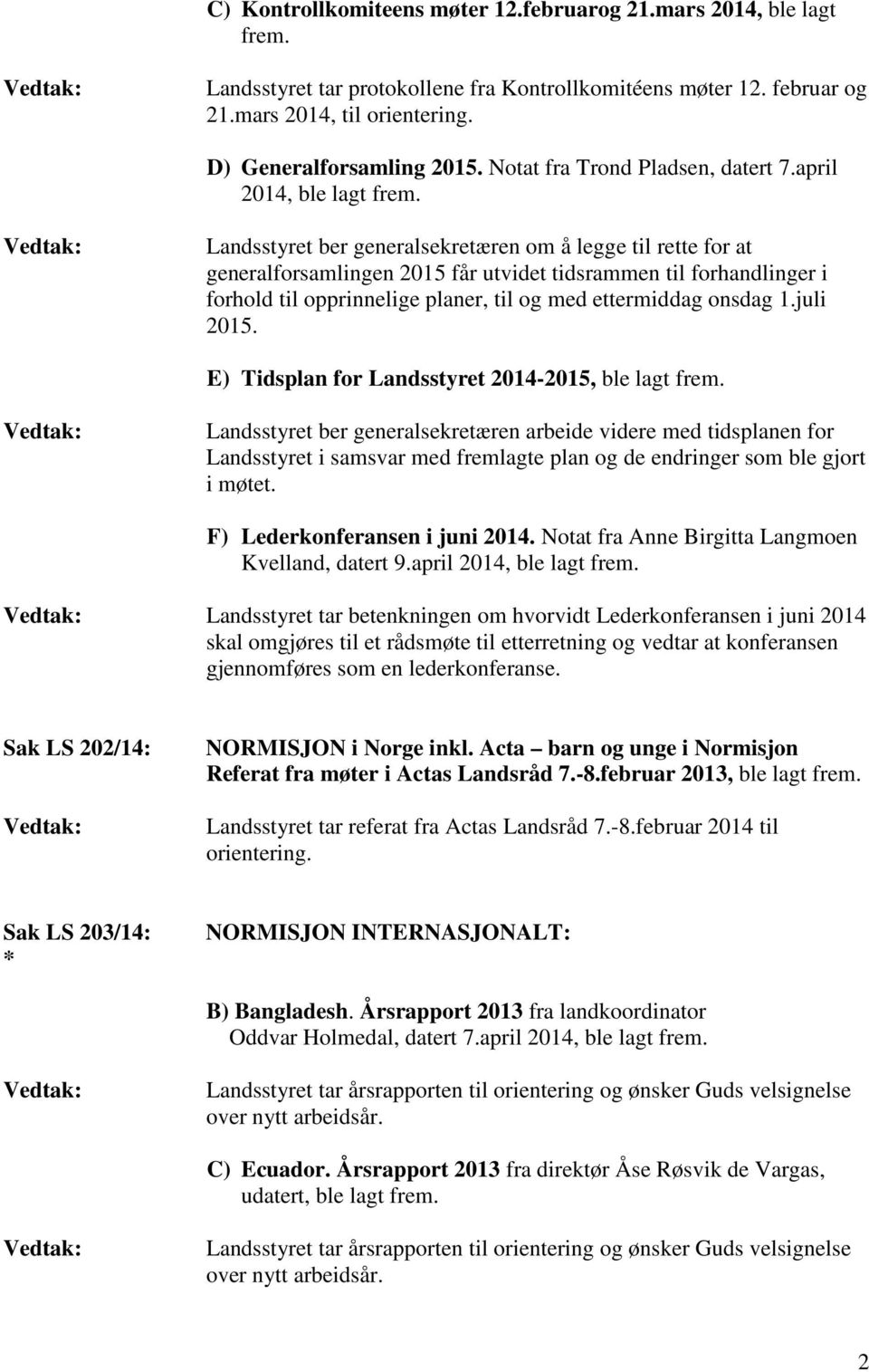 Landsstyret ber generalsekretæren om å legge til rette for at generalforsamlingen 2015 får utvidet tidsrammen til forhandlinger i forhold til opprinnelige planer, til og med ettermiddag onsdag 1.