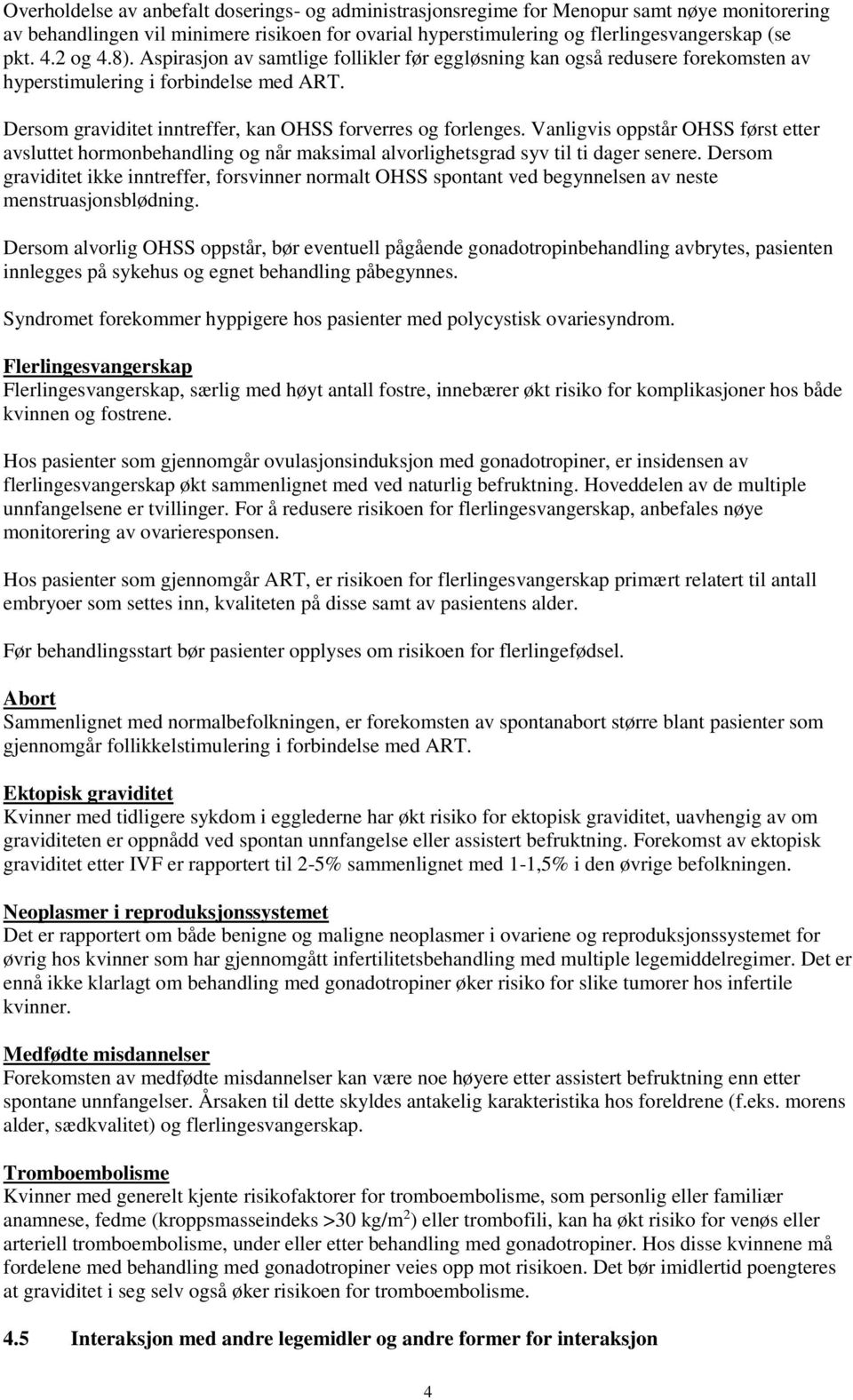 Vanligvis oppstår OHSS først etter avsluttet hormonbehandling og når maksimal alvorlighetsgrad syv til ti dager senere.