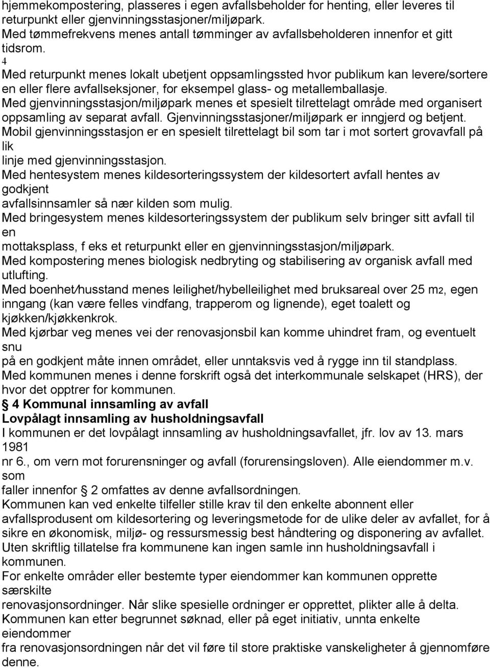 4 Med returpunkt menes lokalt ubetjent oppsamlingssted hvor publikum kan levere/sortere en eller flere avfallseksjoner, for eksempel glass- og metallemballasje.