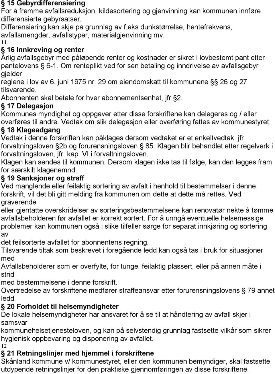 11 16 Innkreving og renter Årlig avfallsgebyr med påløpende renter og kostnader er sikret i lovbestemt pant etter pantelovens 6-1.