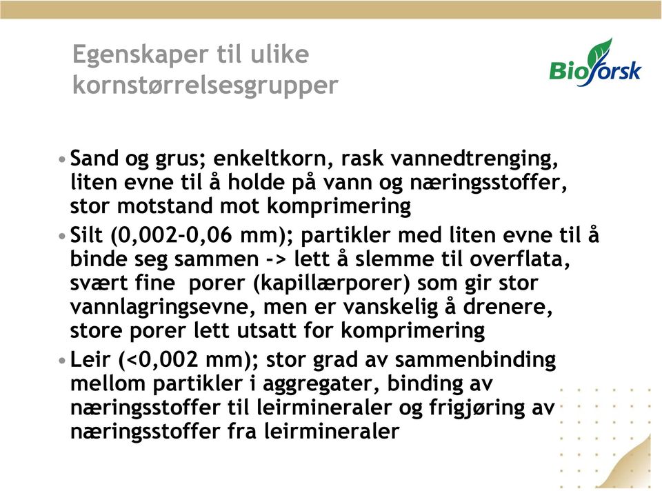 porer (kapillærporer) som gir stor vannlagringsevne, men er vanskelig å drenere, store porer lett utsatt for komprimering Leir (<0,002 mm);